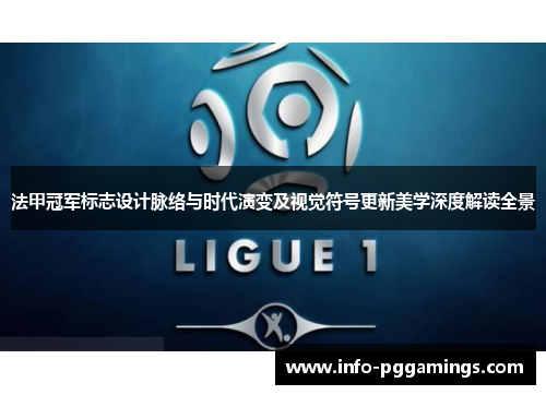 法甲冠军标志设计脉络与时代演变及视觉符号更新美学深度解读全景